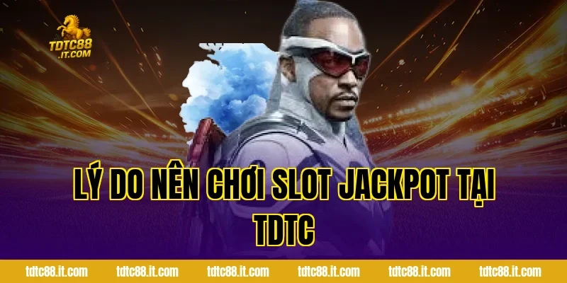 Trò Chơi Slot Jackpot – Cơ Hội Trúng Thưởng Lớn Nhất 4 Lý Do Nên Chơi Slot Jackpot Tại TDTC