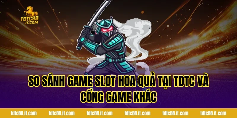 Game Slot Hoa Quả – Slot Game Trái Cây Dễ Trúng Nhất 4 So Sánh Game Slot Hoa Quả Tại TDTC Và Cổng Game Khác