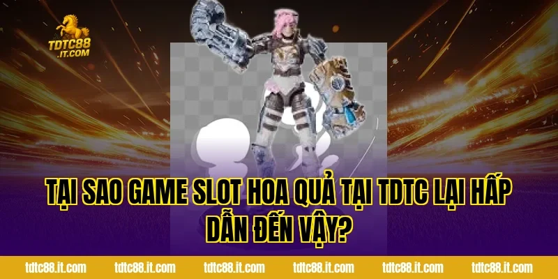 Game Slot Hoa Quả – Slot Game Trái Cây Dễ Trúng Nhất 1 Tại Sao Game Slot Hoa Quả Tại TDTC Lại Hấp Dẫn Đến Vậy?