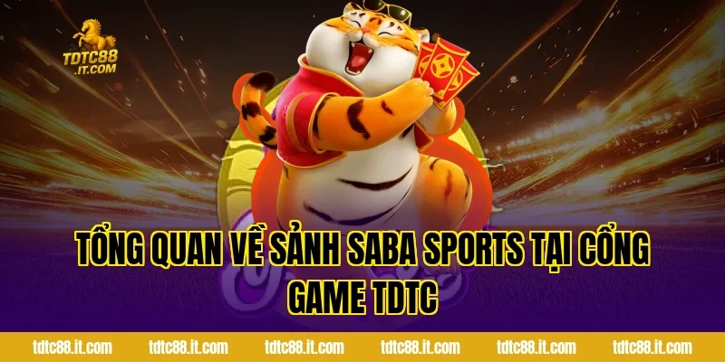 SABA Thể Thao – Cá Cược Thể Thao Trực Tuyến Uy Tín 1 Tổng quan về sảnh SABA Sports tại cổng game TDTC