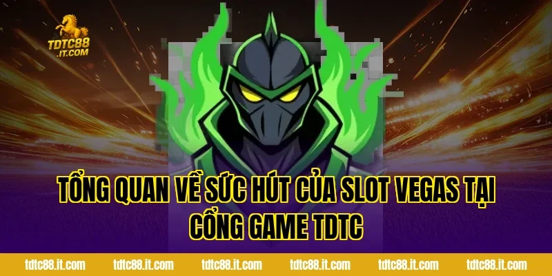 Trò Chơi Slot Vegas – Slot Game Phong Cách Las Vegas 1 Tổng quan về sức hút của Slot Vegas tại cổng game TDTC