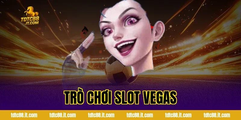 Trò Chơi Slot Vegas – Slot Game Phong Cách Las Vegas 1 Trò Chơi Slot Vegas – Slot Game Phong Cách Las Vegas