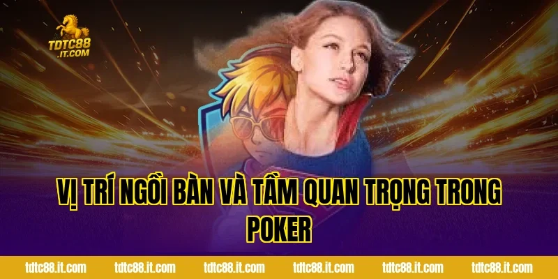 Poker – Hướng Dẫn Chơi Poker Từ Cơ Bản Đến Nâng Cao 2 Vị trí ngồi bàn và tầm quan trọng trong Poker