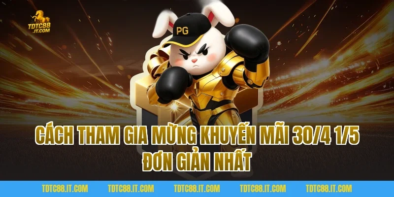 Mừng Khuyến Mãi 30/4 1/5 Săn Quà Khủng Ưu Đãi Cực Sốc 3 Cách tham gia Mừng Khuyến Mãi 30/4 1/5 đơn giản nhất
