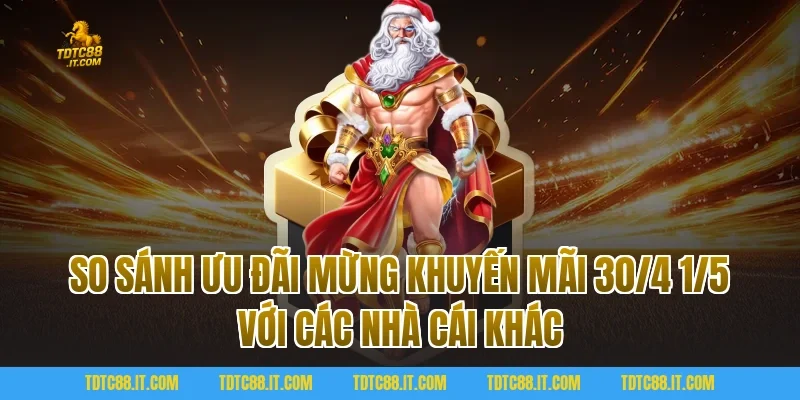 Mừng Khuyến Mãi 30/4 1/5 Săn Quà Khủng Ưu Đãi Cực Sốc 4 So sánh ưu đãi Mừng Khuyến Mãi 30/4 1/5 với các nhà cái khác